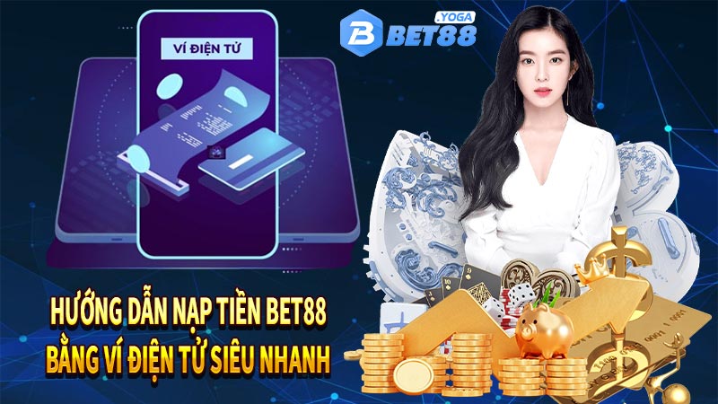 Hướng dẫn nạp tiền bet88 bằng ví điện tử siêu nhanh