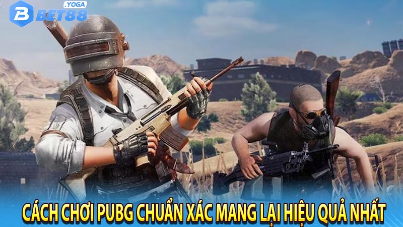 Cách chơi Pubg chuẩn xác mang lại hiệu quả nhất