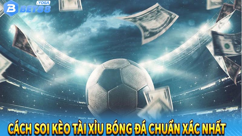 Cách soi kèo tài xỉu bóng đá chuẩn xác nhất